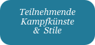 Teilnehmende
Kampfkünste 
&  Stile